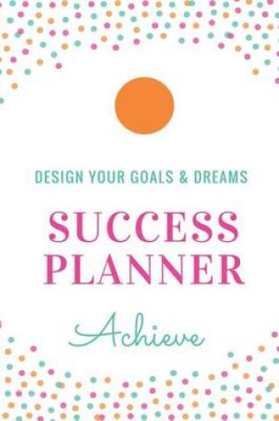 Cover of Design Your Goals and Dreams Success Daily Planner