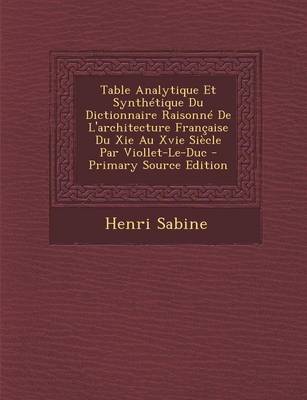 Book cover for Table Analytique Et Synthetique Du Dictionnaire Raisonne de L'Architecture Francaise Du XIE Au Xvie Siecle Par Viollet-Le-Duc - Primary Source Edition