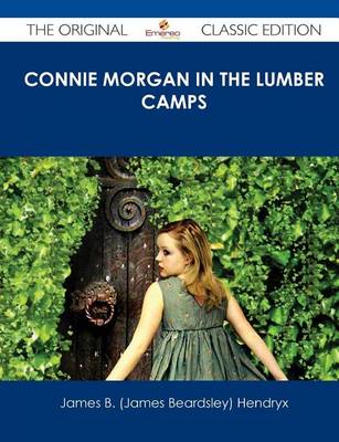 Book cover for Connie Morgan in the Lumber Camps - The Original Classic Edition