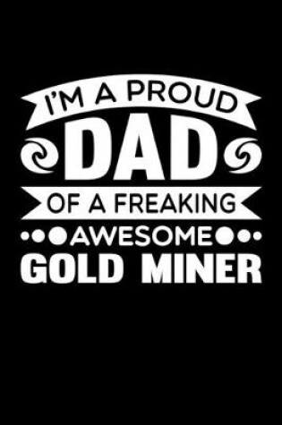 Cover of I'm A Proud Dad Of A Freaking Awesome Gold Miner