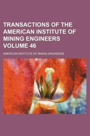 Cover of Transactions of the American Institute of Mining Engineers Volume 46