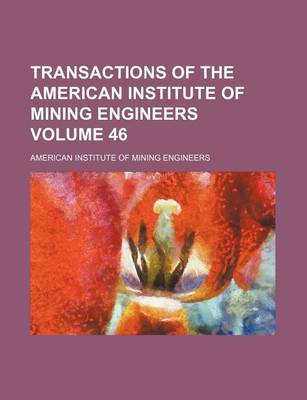 Book cover for Transactions of the American Institute of Mining Engineers Volume 46