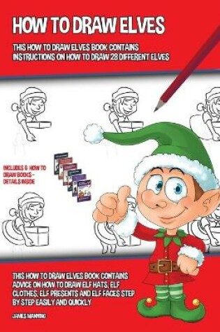 Cover of How to Draw Elves (This How to Draw Elves Book Contains Instructions on How to Draw 28 Different Elves)