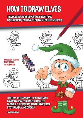 Book cover for How to Draw Elves (This How to Draw Elves Book Contains Instructions on How to Draw 28 Different Elves)