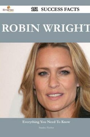 Cover of Robin Wright 151 Success Facts - Everything You Need to Know about Robin Wright