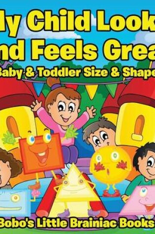 Cover of My Child Looks and Feels Greatbaby & Toddler Size & Shape
