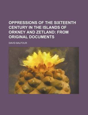 Book cover for Oppressions of the Sixteenth Century in the Islands of Orkney and Zetland; From Original Documents