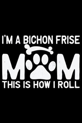 Book cover for I'm A Bichon Frise Mom This Is How I Roll