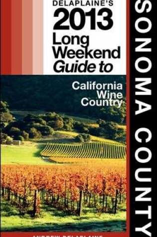 Cover of Delaplaine's 2013 Long Weekend Guide to Sonoma County