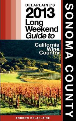 Book cover for Delaplaine's 2013 Long Weekend Guide to Sonoma County