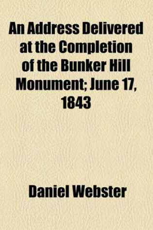 Cover of An Address Delivered at the Completion of the Bunker Hill Monument; June 17, 1843