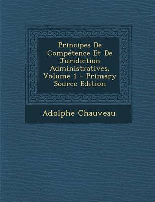 Book cover for Principes de Competence Et de Juridiction Administratives, Volume 1