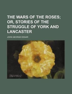 Book cover for The Wars of the Roses; Or, Stories of the Struggle of York and Lancaster