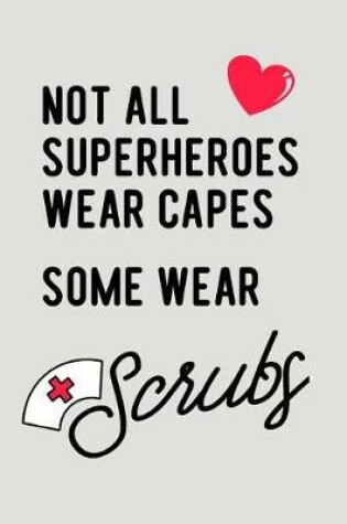 Cover of Not All Superheroes Wear Capes Some Wear Scrubs