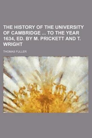 Cover of The History of the University of Cambridge to the Year 1634, Ed. by M. Prickett and T. Wright