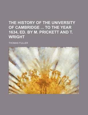 Book cover for The History of the University of Cambridge to the Year 1634, Ed. by M. Prickett and T. Wright