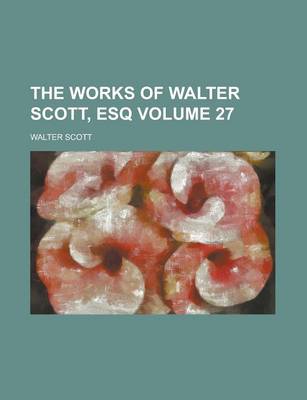 Book cover for The Works of Walter Scott, Esq Volume 27