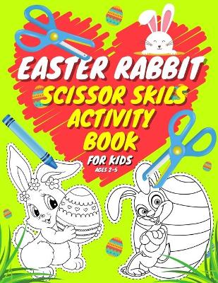 Book cover for Easter Rabbit Scissor Skills Activity Book For Kids Ages 2-5
