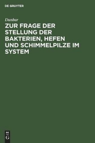 Cover of Zur Frage Der Stellung Der Bakterien, Hefen Und Schimmelpilze Im System