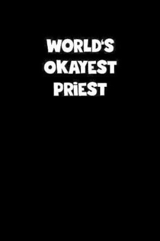 Cover of World's Okayest Priest Notebook - Priest Diary - Priest Journal - Funny Gift for Priest