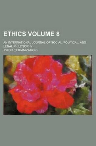 Cover of Ethics; An International Journal of Social, Political, and Legal Philosophy Volume 8