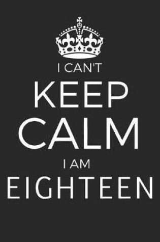 Cover of I Can't Keep Calm I Am Eighteen