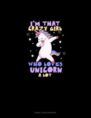 Book cover for I'm That Crazy Girl Who Loves UNICORN A Lot