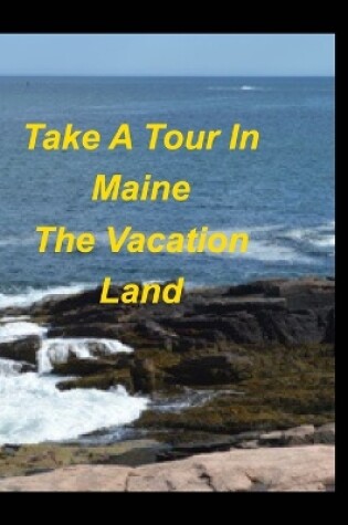 Cover of Take A Tour In Maine The Vacation Land