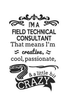 Book cover for I'm A Field Technical Consultant That Means I'm Creative, Cool, Passionate & A Little Bit Crazy