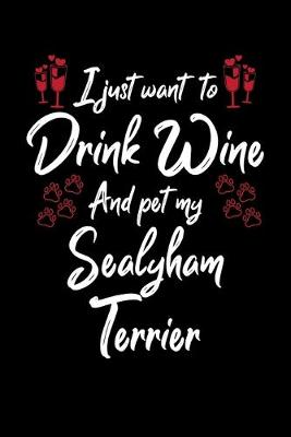 Book cover for I Just Want To Drink Wine And Pet My Sealyham Terrier