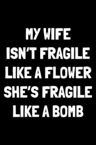 Cover of My wife isn't fragile like a flower she's fragile like a bomb