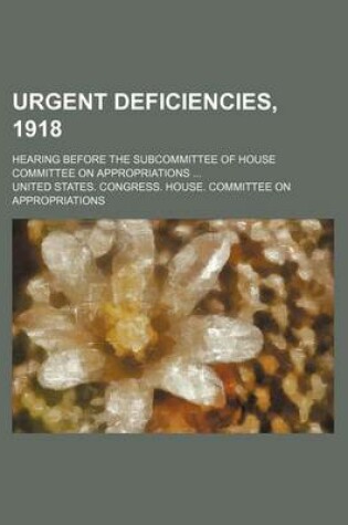 Cover of Urgent Deficiencies, 1918; Hearing Before the Subcommittee of House Committee on Appropriations