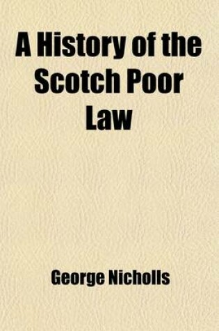 Cover of A History of the Scotch Poor Law; In Connexion with the Condition of the People