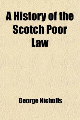 Book cover for A History of the Scotch Poor Law; In Connexion with the Condition of the People