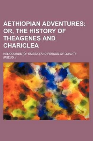 Cover of Aethiopian Adventures; Or, the History of Theagenes and Chariclea