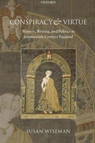 Cover of Conspiracy and Virtue: Women, Writing, and Politics in Seventeenth-Century England