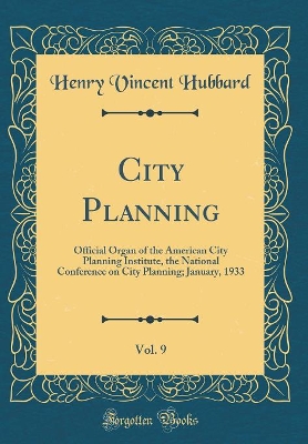 Book cover for City Planning, Vol. 9: Official Organ of the American City Planning Institute, the National Conference on City Planning; January, 1933 (Classic Reprint)