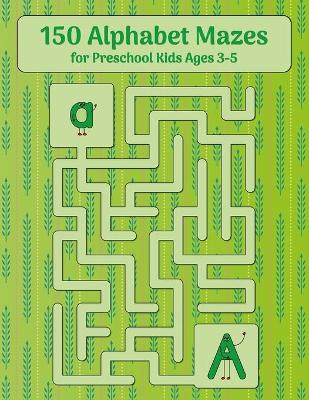 Cover of 150 Alphabet Mazes for Preschool Kids Ages 3-5