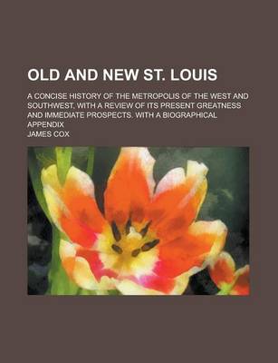 Book cover for Old and New St. Louis; A Concise History of the Metropolis of the West and Southwest, with a Review of Its Present Greatness and Immediate Prospects.