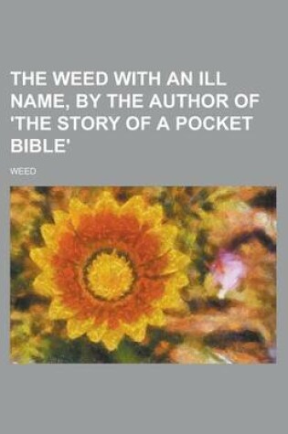 Cover of The Weed with an Ill Name, by the Author of 'The Story of a Pocket Bible'