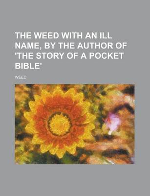 Book cover for The Weed with an Ill Name, by the Author of 'The Story of a Pocket Bible'