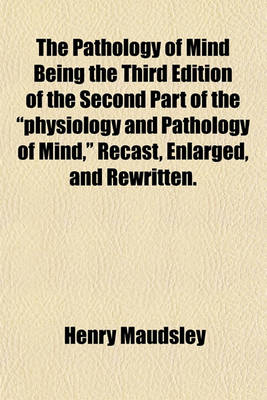 Book cover for The Pathology of Mind Being the Third Edition of the Second Part of the "Physiology and Pathology of Mind," Recast, Enlarged, and Rewritten.