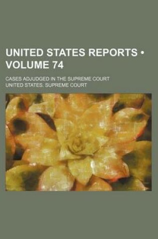 Cover of United States Reports (Volume 74); Cases Adjudged in the Supreme Court