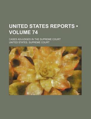 Book cover for United States Reports (Volume 74); Cases Adjudged in the Supreme Court