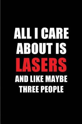 Book cover for All I Care about Is Lasers and Like Maybe Three People