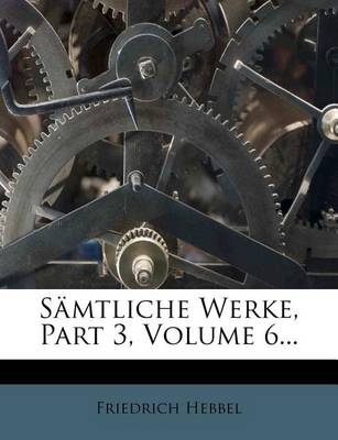 Book cover for Friedrich Hebbel Samtliche Werke, Dritte Abteilung