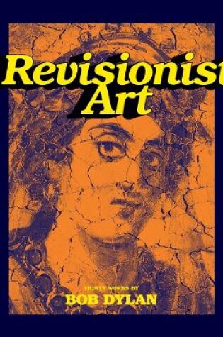 Cover of Revisionist Art: Thirty Works by Bob Dylan