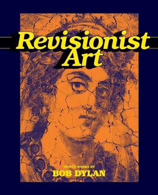 Book cover for Revisionist Art: Thirty Works by Bob Dylan