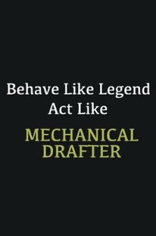 Cover of Behave like Legend Act Like Mechanical drafter