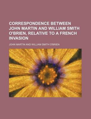 Book cover for Correspondence Between John Martin and William Smith O'Brien, Relative to a French Invasion